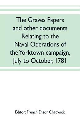 The Graves papers and other documents relating to the naval operations of the Yorktown campaign, July to October, 1781 by Ensor Chadwick, French