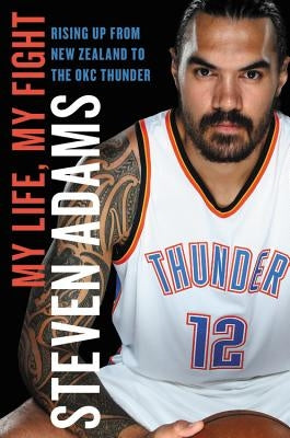 My Life, My Fight: Rising Up from New Zealand to the Okc Thunder by Adams, Steven