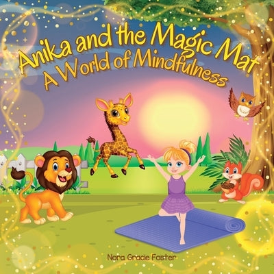 Anika and the Magic Mat A World of Mindfulness: Creative Learning and Growth Through Yoga for Ages 3 to 8 by Foster, Nora Gracie