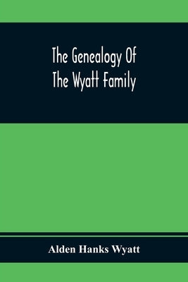 The Genealogy Of The Wyatt Family by Hanks Wyatt, Alden