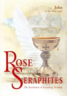 The Rose of the Seraphites: The Revelation of the Supreme Wisdom by John of the Holy Grail