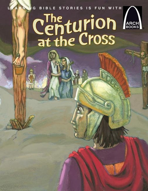 The Centurion at the Cross - Arch Books by Eric C Bohnet