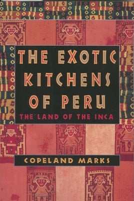 The Exotic Kitchens of Peru: The Land of the Inca by Marks, Copeland