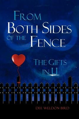 From Both Sides of the Fence: The Gifts in U by Bird, Dee Weldon