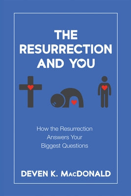 The Resurrection and You: How the Resurrection Answers Your Biggest Questions by MacDonald, Deven K.