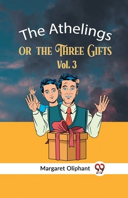 The Athelings Or The Three Gifts Vol. 3 by Oliphant Margaret