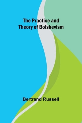The Practice and Theory of Bolshevism by Russell, Bertrand