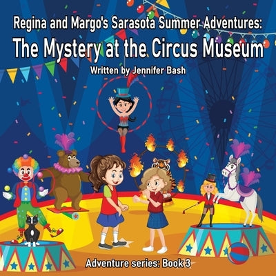 Regina and Margo's Sarasota Summer Adventures: The Mystery at the Circus Museum by Bash, Jennifer