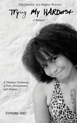 "Try(ing) My Hardest" A TimeLine Testimony of Pain, Perseverance And Purpose by JanÃ©t, Stephanie