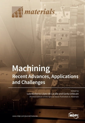 Machining-Recent Advances, Applications and Challenges by LÃ³pez de Lacalle, Luis Norberto