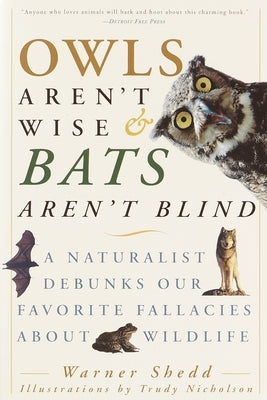 Owls Aren't Wise & Bats Aren't Blind: A Naturalist Debunks Our Favorite Fallacies About Wildlife by Shedd, Warner