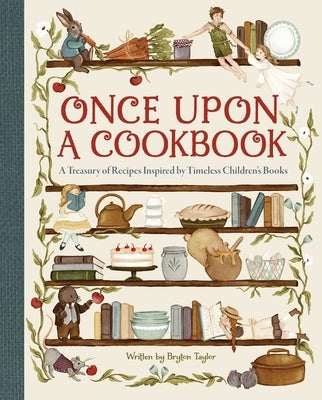 Once Upon a Cookbook: A Treasury of Recipes Inspired by Timeless Children's Books by Taylor, Bryton