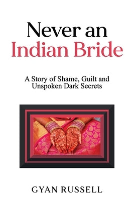 Never an Indian Bride: A Story of Shame, Guilt and Unspoken Dark Secrets by Russell, Gyan