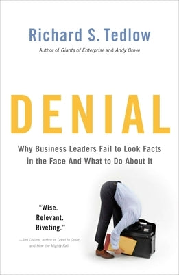 Denial: Why Business Leaders Fail to Look Facts in the Face--and What to Do About It by Tedlow, Richard S.