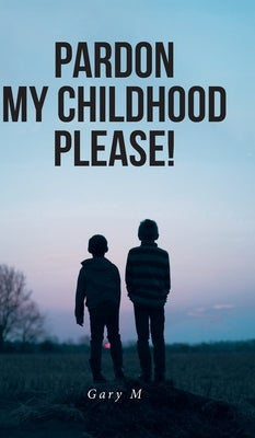 Pardon My Childhood Please! by M, Gary