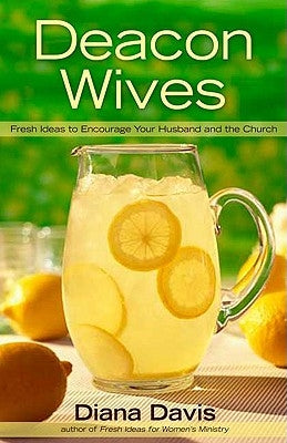 Deacon Wives: Fresh Ideas to Encourage Your Husband and the Church by Davis, Diana