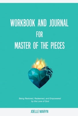 Workbook and Journal for Master of the Pieces: Being Restored, Redeemed, and Empowered by the Love of God by Maryn, Joelle