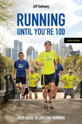 Running Until You're 100, Sixth Edition: Your Guide to Lifelong Running by Galloway, Jeff