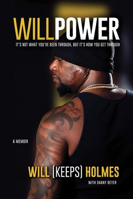 Willpower: It's Not What You've Been Through, But It's How You Get Through by Holmes, Will
