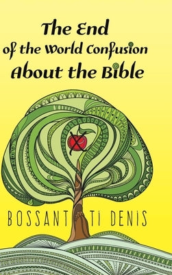 The End of the World Confusion About the Bible by Denis, Bossant Ti