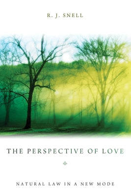 The Perspective of Love: Natural Law in a New Mode by Snell, Russell J.