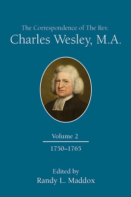 The Correspondence of the Rev. Charles Wesley, M.A. Volume 2: 1750-1765 by Maddox, Randy L.