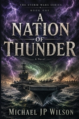 A Nation of Thunder: The Storm Wars Series, Book One by Wilson, Michael Jp