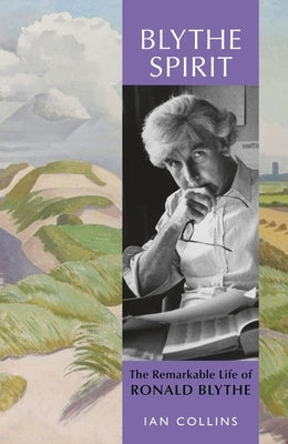 Blythe Spirit: The Remarkable Life of Ronald Blythe by Collins, Ian