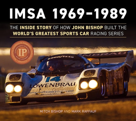 Imsa 1969-1989: The Inside Story of How John Bishop Built the World's Greatest Sports Car Racing Series by Bishop, Mitch