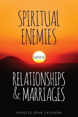 Spiritual Enemies Behind Relationships and Marriages by Laichena, John