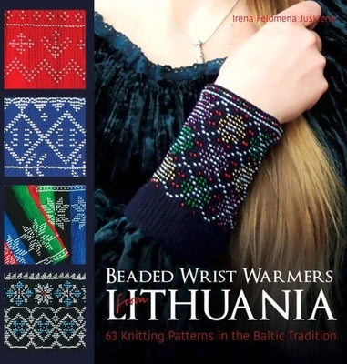Beaded Wrist Warmers from Lithuania: 63 Knitting Patterns in the Baltic Tradition by JuÃ¥ Kien?, Irena Felomena