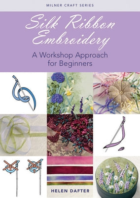 Silk Ribbon Embroidery: A Workshop Approach for Beginners by Dafter, Helen