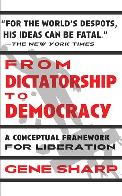 From Dictatorship to Democracy: A Conceptual Framework for Liberation by Sharp, Gene