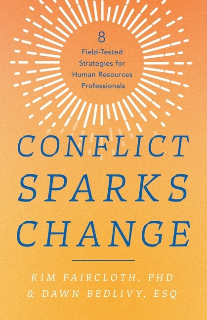 Conflict Sparks Change: 8 Field-Tested Strategies for Human Resources Professionals by Faircloth, Kim
