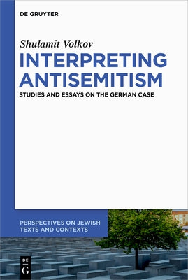 Interpreting Antisemitism: Studies and Essays on the German Case by Volkov, Shulamit