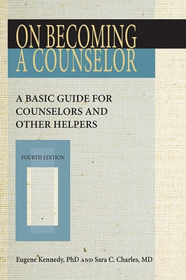 On Becoming a Counselor, Fourth Edition: A Basic Guide for Counselors and Other Helpers by Kennedy, Eugene C.