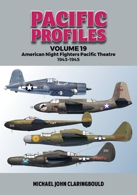 Pacific Profiles Volume 19: American Night Fighters Pacific Theatre 1943-45 by Claringbould, Michael