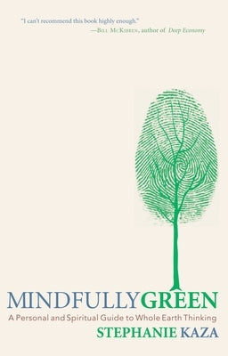 Mindfully Green: A Personal and Spiritual Guide to Whole Earth Thinking by Kaza, Stephanie