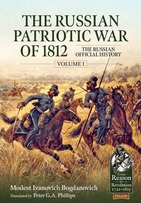 The Russian Patriotic War of 1812 Volume 1: The Russian Official History by Bogdanovich, Ivanovich