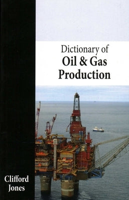 Dictionary of Oil and Gas Production by Jones, Clifford