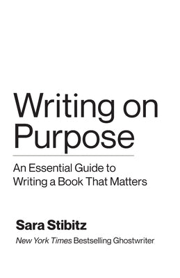 Writing on Purpose: An Essential Guide to Writing a Book That Matters by Stibitz, Sara