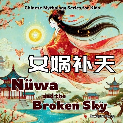 N?wa and the Broken Sky: Bilingual Chinese Mythology Stories for Kids in English, Chinese, and Pinyin by Chang, Charlotte