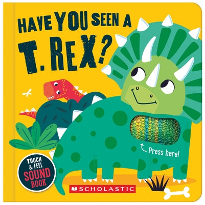 Have You Seen a T. Rex? (a Touch and Feel Sound Book) by Wade, Sarah