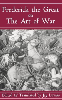 Frederick the Great on the Art of War by H R M Frederick II