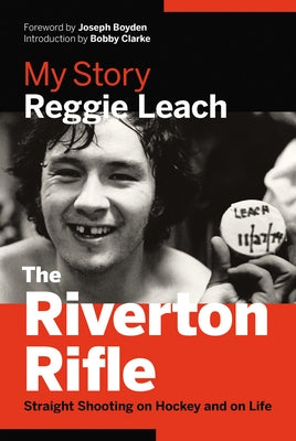The Riverton Rifle: My Story -- Straight Shooting on Hockey and on Life by Leach, Reggie