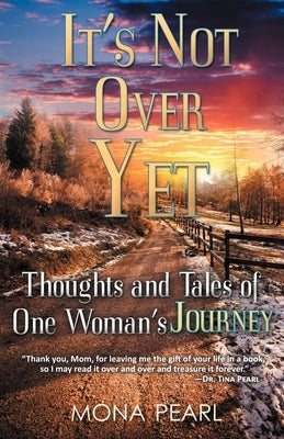 It's Not Over Yet: Thoughts and Tales of One Woman's Journey by Pearl, Mona
