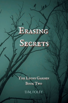 Erasing Secrets: The Lyons Garden Book Two by Foley, D. M.