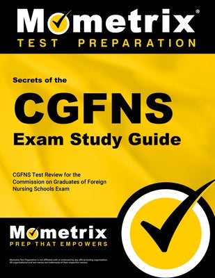 Secrets of the CGFNS Exam Study Guide: CGFNS Test Review for the Commission on Graduates of Foreign Nursing Schools Exam by Mometrix Nursing Certification Test Team