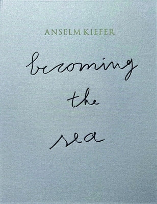 Anselm Kiefer: Becoming the Sea by Kim, Min Jung