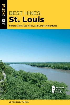 Best Hikes St. Louis: Simple Strolls, Day Hikes, and Longer Adventures by Tanner, Jd